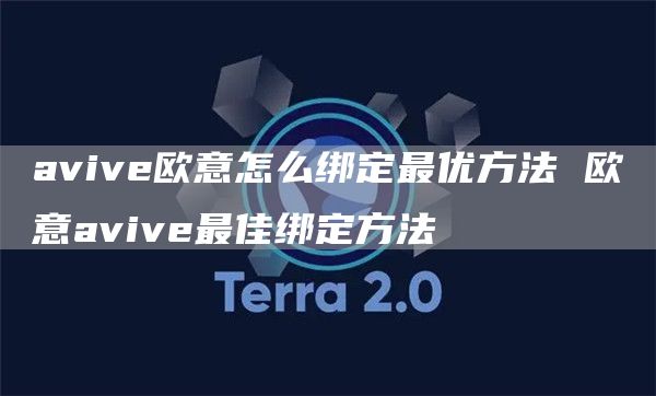 avivbinance怎么绑定最优方法 binanceaviv最佳绑定方法